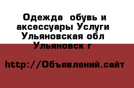 Одежда, обувь и аксессуары Услуги. Ульяновская обл.,Ульяновск г.